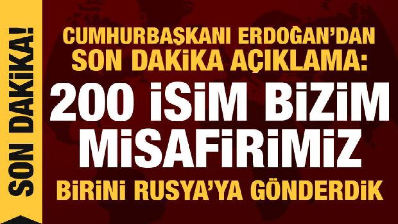 Cumhurbaşkanı Erdoğan’dan esir takası açıklaması: 200 isim bizim misafirimiz